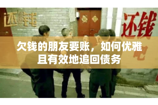 欠钱的朋友要账，如何优雅且有效地追回债务