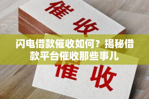 闪电借款催收如何？揭秘借款平台催收那些事儿