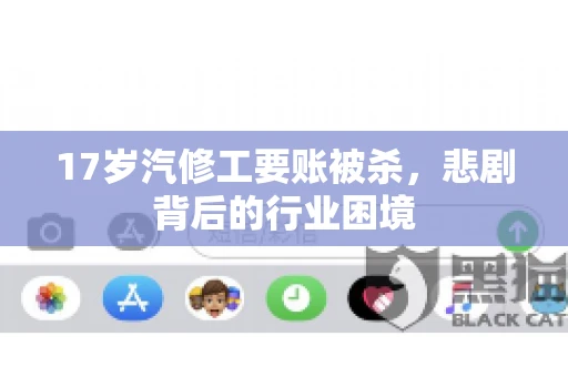 17岁汽修工要账被杀，悲剧背后的行业困境