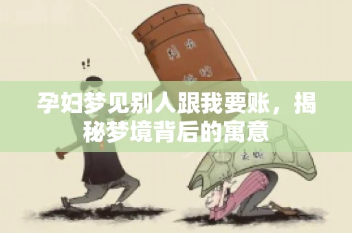 孕妇梦见别人跟我要账，揭秘梦境背后的寓意