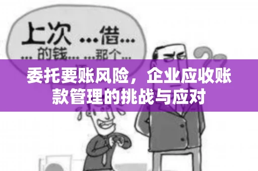 委托要账风险，企业应收账款管理的挑战与应对