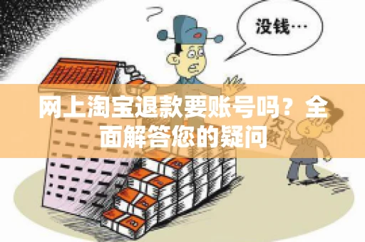 网上淘宝退款要账号吗？全面解答您的疑问