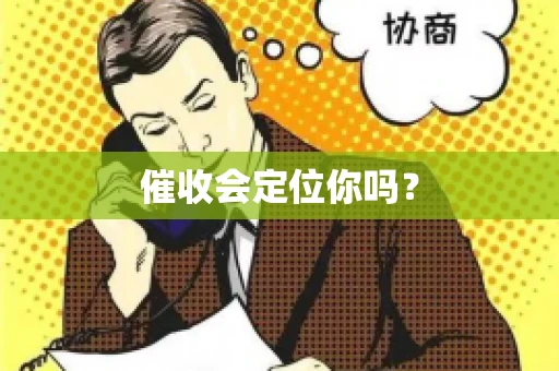 催收会定位你吗？