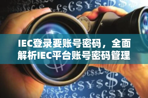 IEC登录要账号密码，全面解析IEC平台账号密码管理