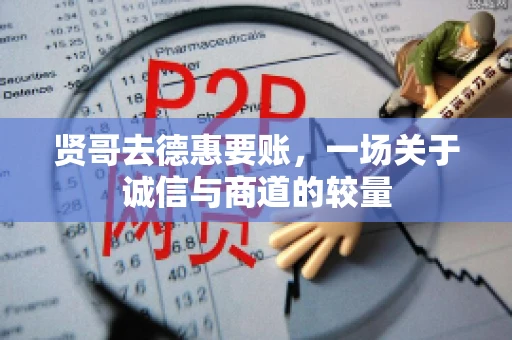 贤哥去德惠要账，一场关于诚信与商道的较量