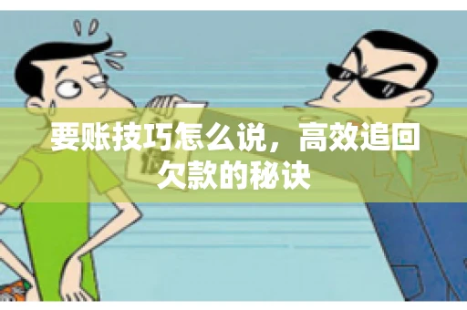 要账技巧怎么说，高效追回欠款的秘诀