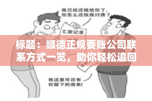 标题:顺德正规要账公司联系方式一览,助你轻松追回欠款 标题:顺德正规要账公司联系方式一览,助你轻松追回欠款