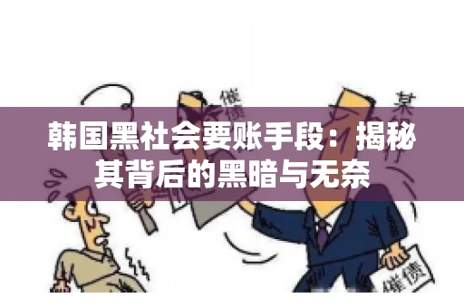 韩国黑社会要账手段：揭秘其背后的黑暗与无奈