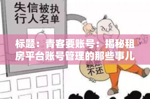 标题：青客要账号：揭秘租房平台账号管理的那些事儿