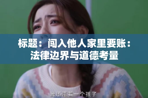 标题：闯入他人家里要账：法律边界与道德考量