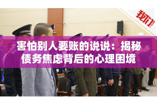 害怕别人要账的说说：揭秘债务焦虑背后的心理困境