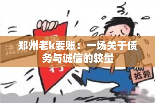 郑州老k要账：一场关于债务与诚信的较量