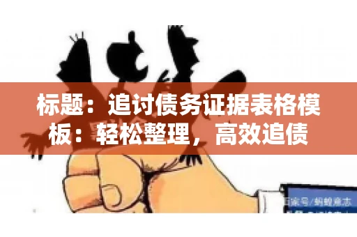 标题：追讨债务证据表格模板：轻松整理，高效追债