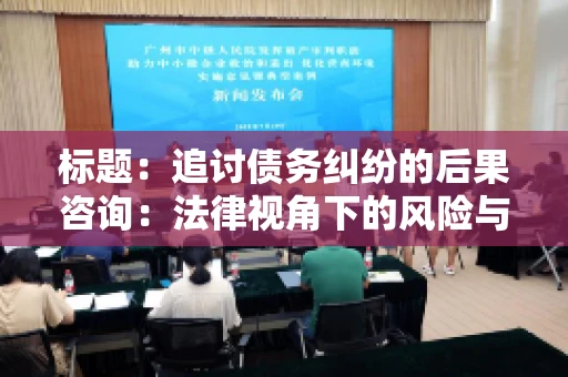 标题：追讨债务纠纷的后果咨询：法律视角下的风险与应对