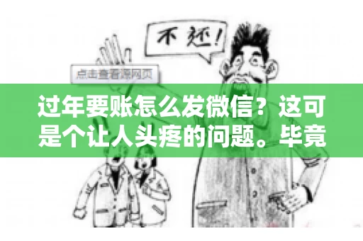 过年要账怎么发微信？这可是个让人头疼的问题。毕竟，过年期间大家都忙着团圆，谁也不想在这个时候谈钱。但是，该要的钱还是要要的。今天，我就来和大家聊聊，过年要账怎么发微信，希望能帮到大家。