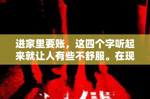 进家里要账，这四个字听起来就让人有些不舒服。在现实生活中，我们经常会遇到一些欠债不还的情况，而要账的方式也千奇百怪。今天，我们就来聊聊这个话题，看看在法律允许的范围内，如何妥善处理“进家里要账”的问题。