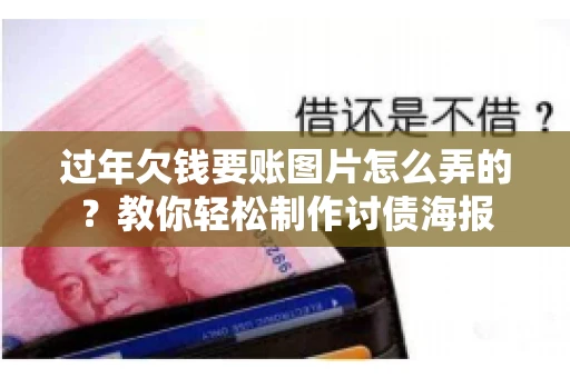 过年欠钱要账图片怎么弄的？教你轻松制作讨债海报