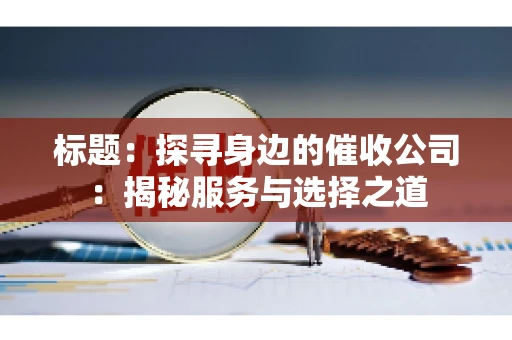 标题：探寻身边的催收公司：揭秘服务与选择之道