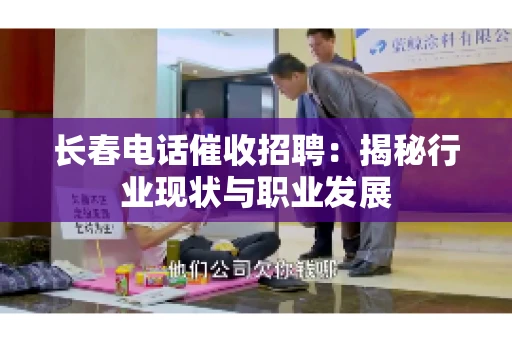 长春电话催收招聘：揭秘行业现状与职业发展