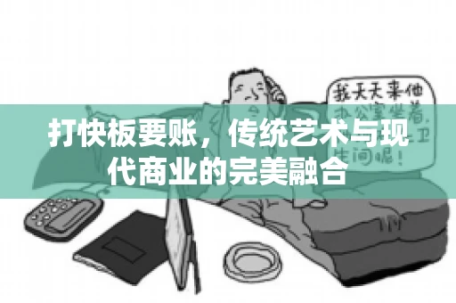 打快板要账，传统艺术与现代商业的完美融合