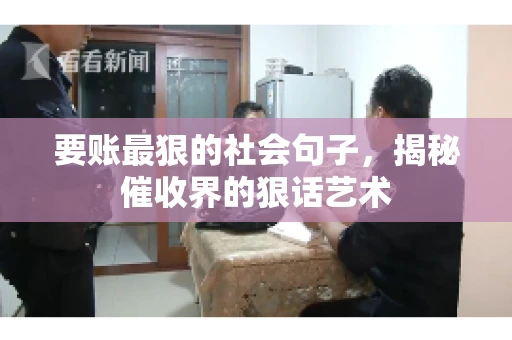 要账最狠的社会句子，揭秘催收界的狠话艺术